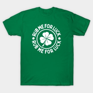 Rub Me For Luck - Funny St. Patrick's Day Charm T-Shirt